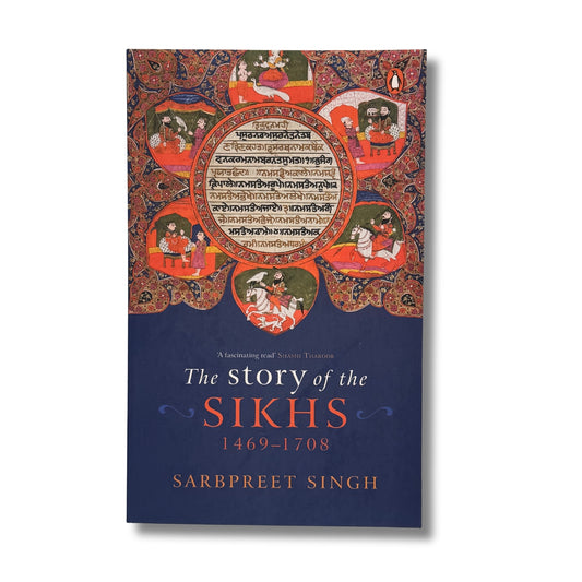The Story of the Sikhs 1469 - 1708 by Sarbpreet Singh