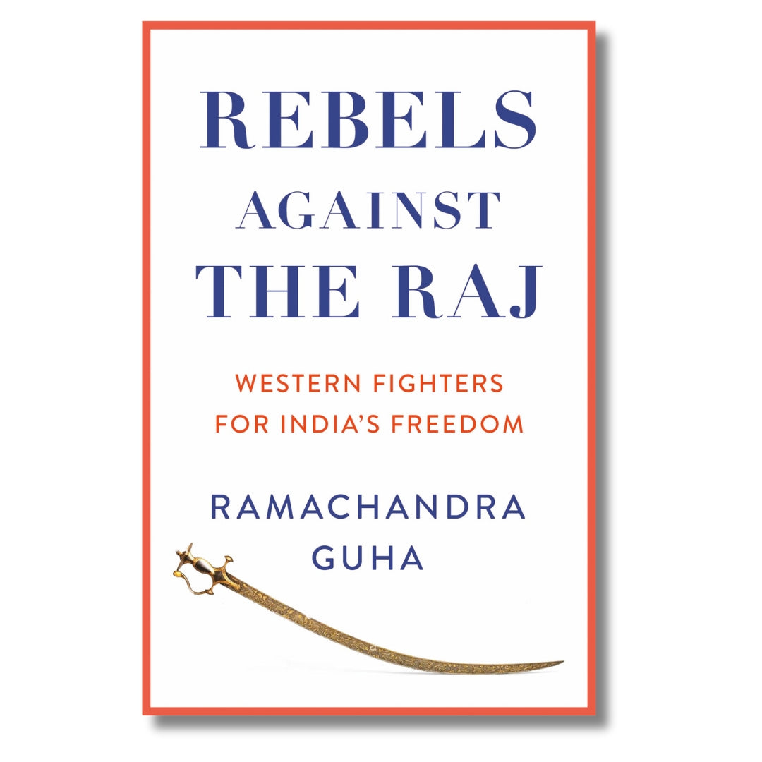 Rebels Against the Raj: Western Fighters for India’s Freedom
