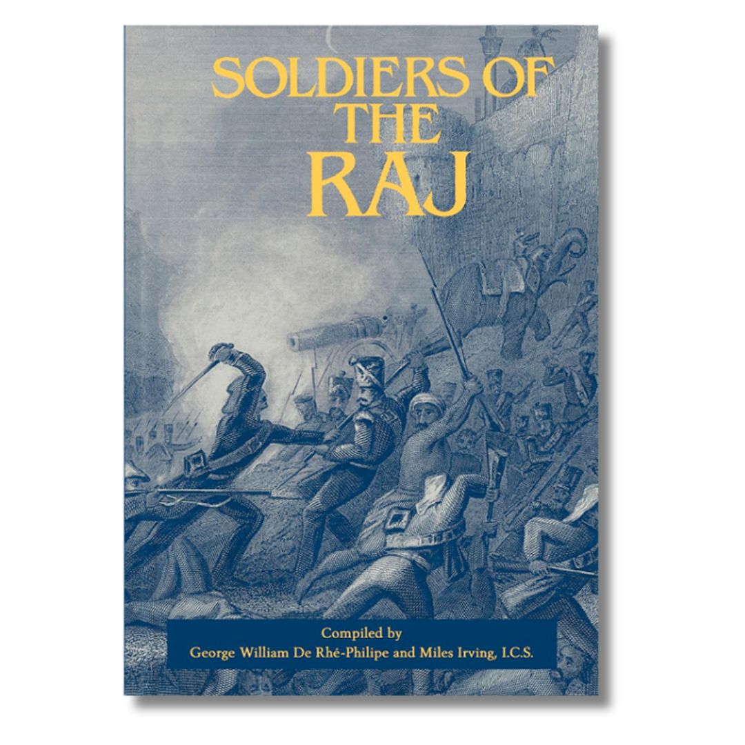 Soldiers of the Raj Compiled by George William De Rhe-Philipe and Miles Irving, I.C.S