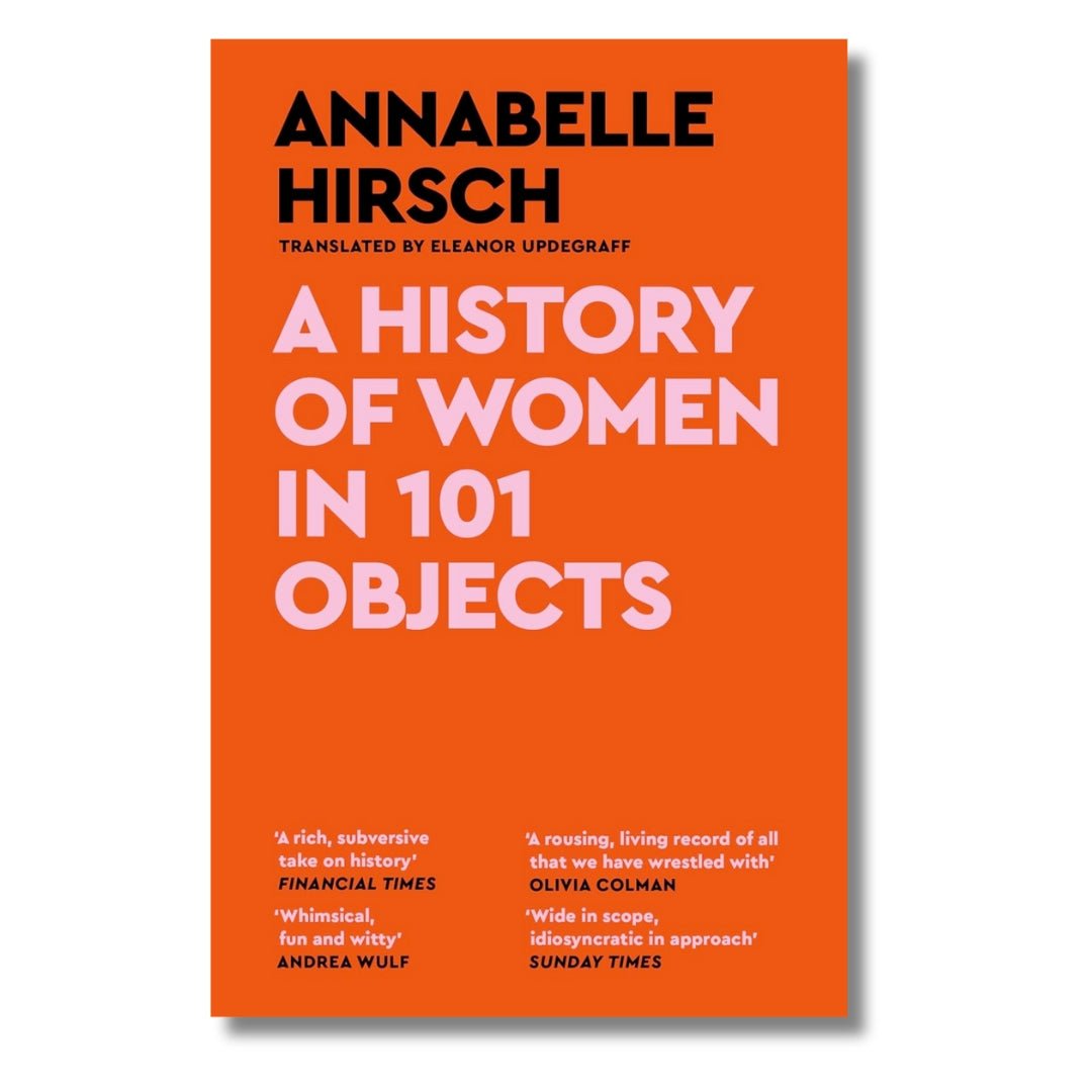 A History of Women in 101 Objects: A Walk Through Female History by Annabelle Hirsch - ramblingsofasikh