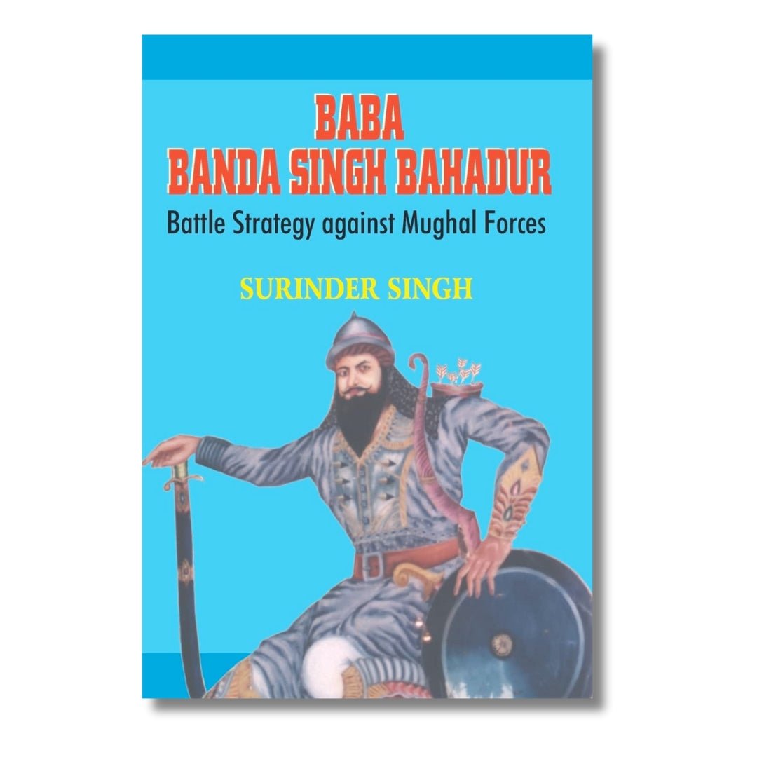 Baba Banda Singh Bahadur: Battle Strategy against Mughal Forces by Surinder Singh - ramblingsofasikh