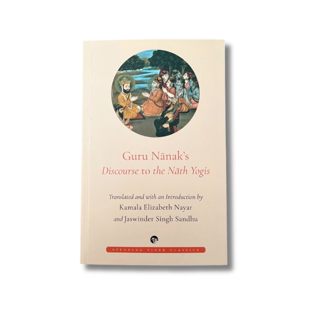 Guru Nanak's Discourse to the Nath Yogis by Kamala Elizabeth Nayar - ramblingsofasikh