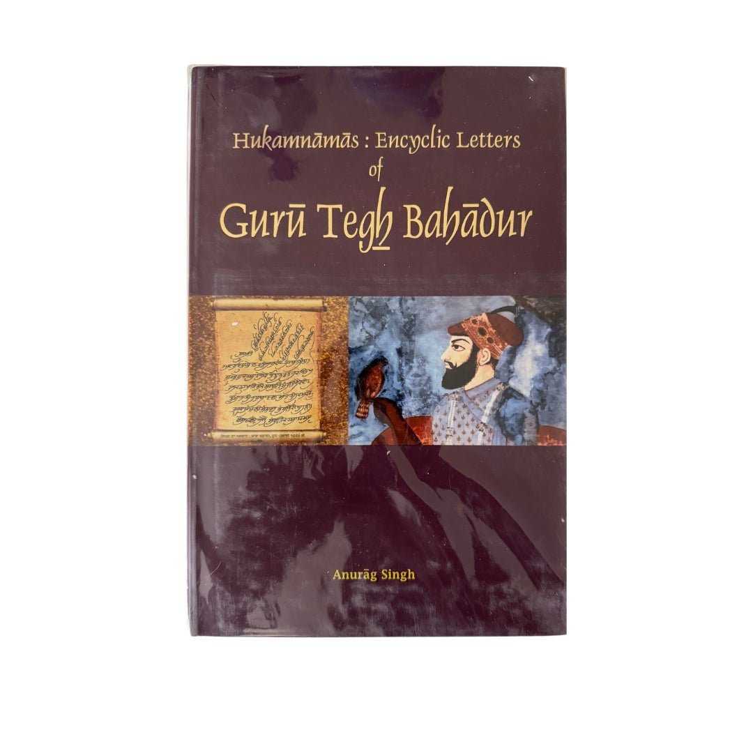 Hukamnamas: Encyclic Letters of Guru Tegh Bahadur by Anurag Singh - ramblingsofasikh