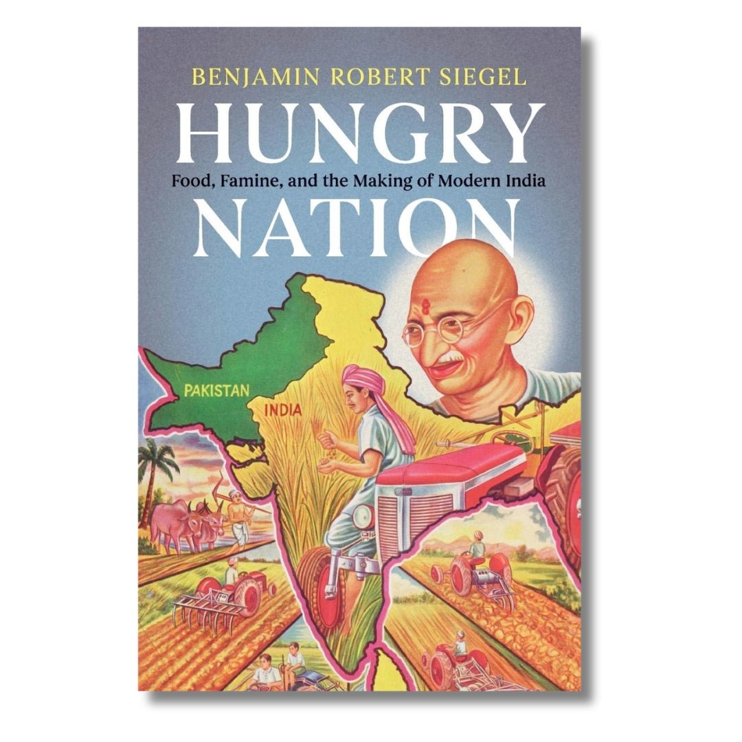 Hungry Nation: Food, Famine, and the Making of Modern India by Benjamin Robert Siegel - ramblingsofasikh