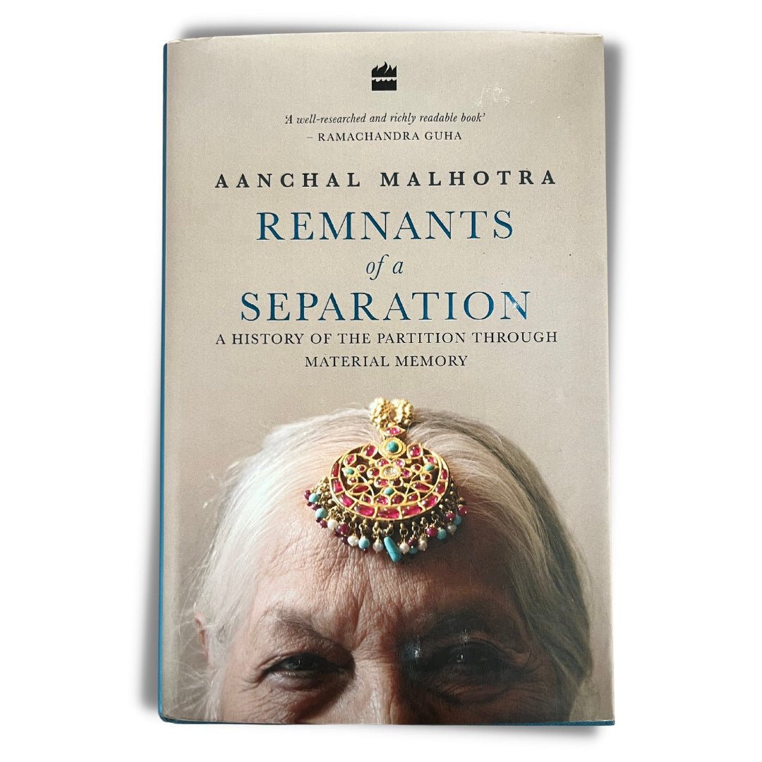 Remnants Of A Separation: A History Of The Partition Through Material History by Aanchal Malhotra - ramblingsofasikh
