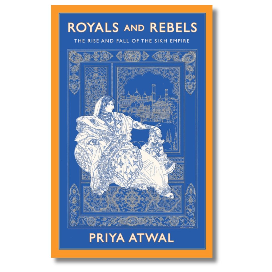 Royals and Rebels: The Rise & Fall of the Sikh Empire by Priya Atwal - ramblingsofasikh