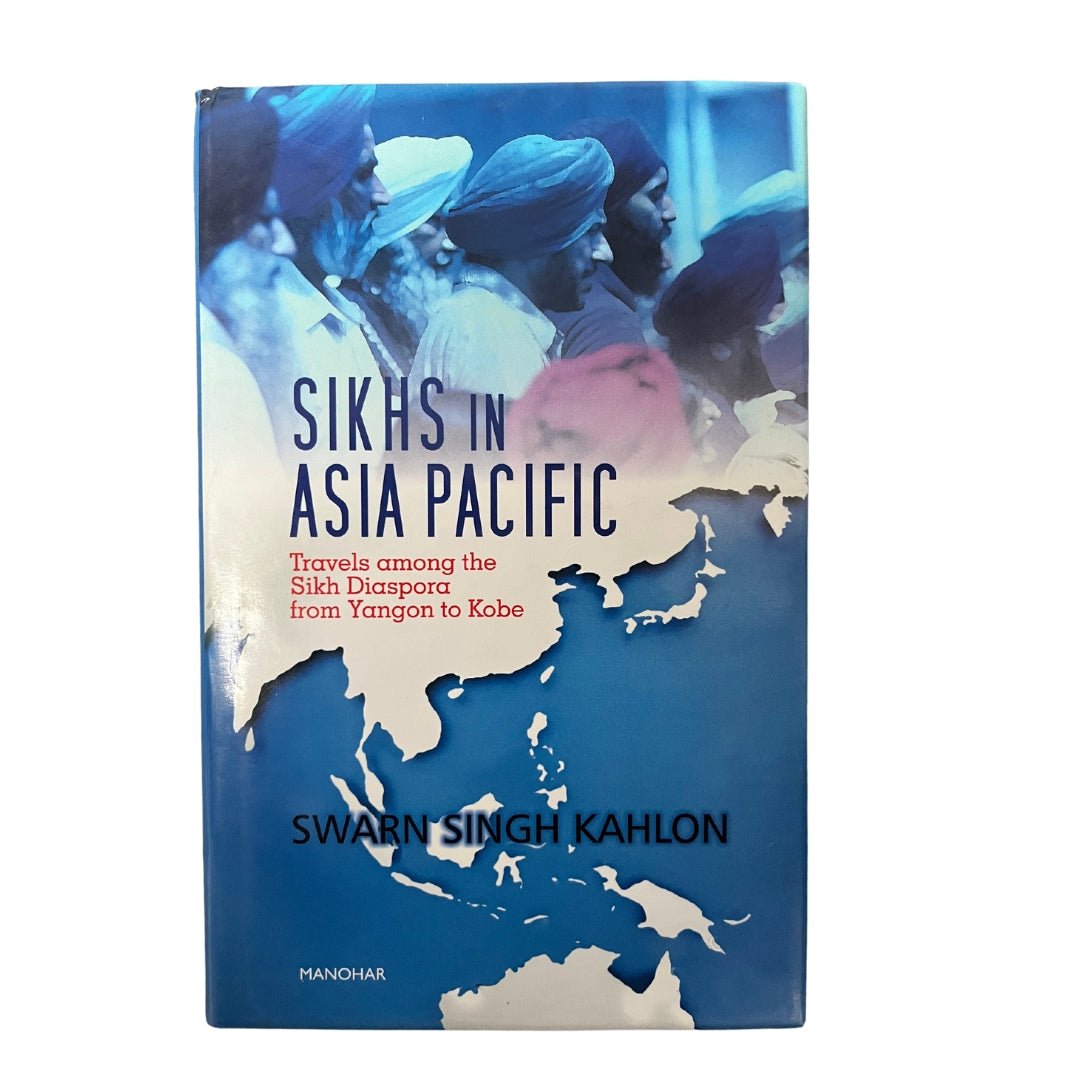 Sikhs in Asia Pacific: Travels Among the Sikh Diaspora from Yangon to Kobe by Swarn Singh Kahlon - ramblingsofasikh