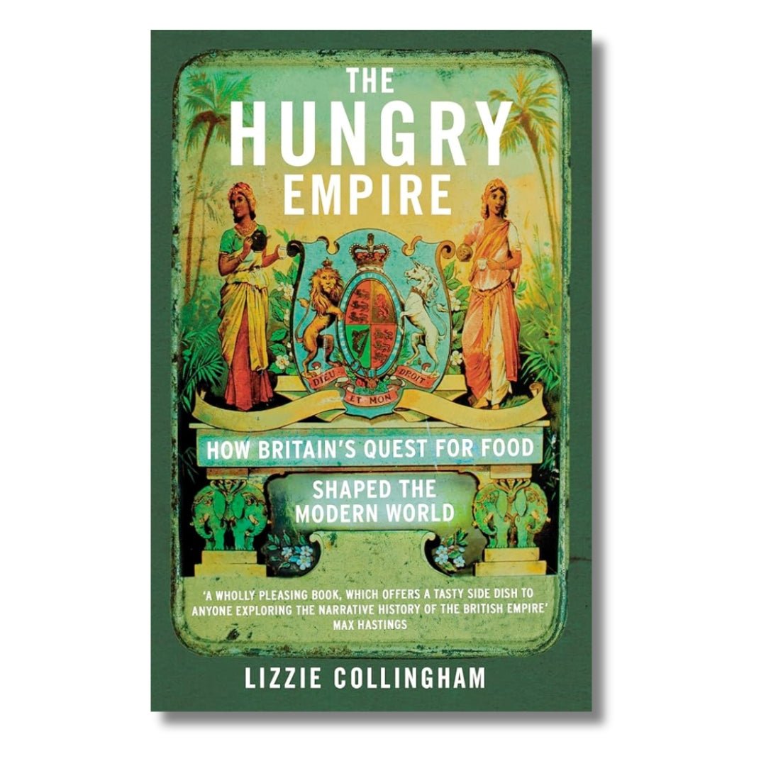 The Hungry Empire: How Britain’s Quest for Food Shaped the Modern World by Lizzie Collingham - ramblingsofasikh