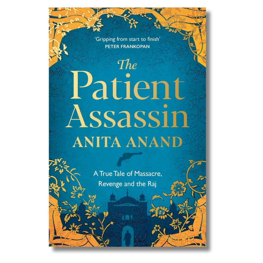 The Patient Assassin: A True Tale of Massacre, Revenge and the Raj by Anita Anand - ramblingsofasikh