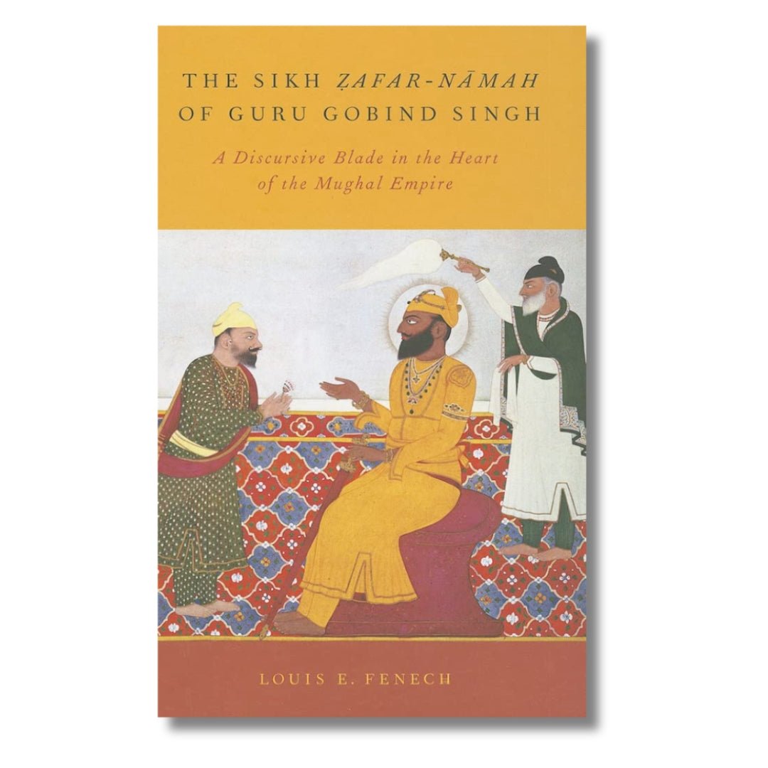 The Sikh Zafar - namah of Guru Gobind Singh : A Discursive Blade in the Heart of the Mughal Empire by Louis E. Fenech - ramblingsofasikh