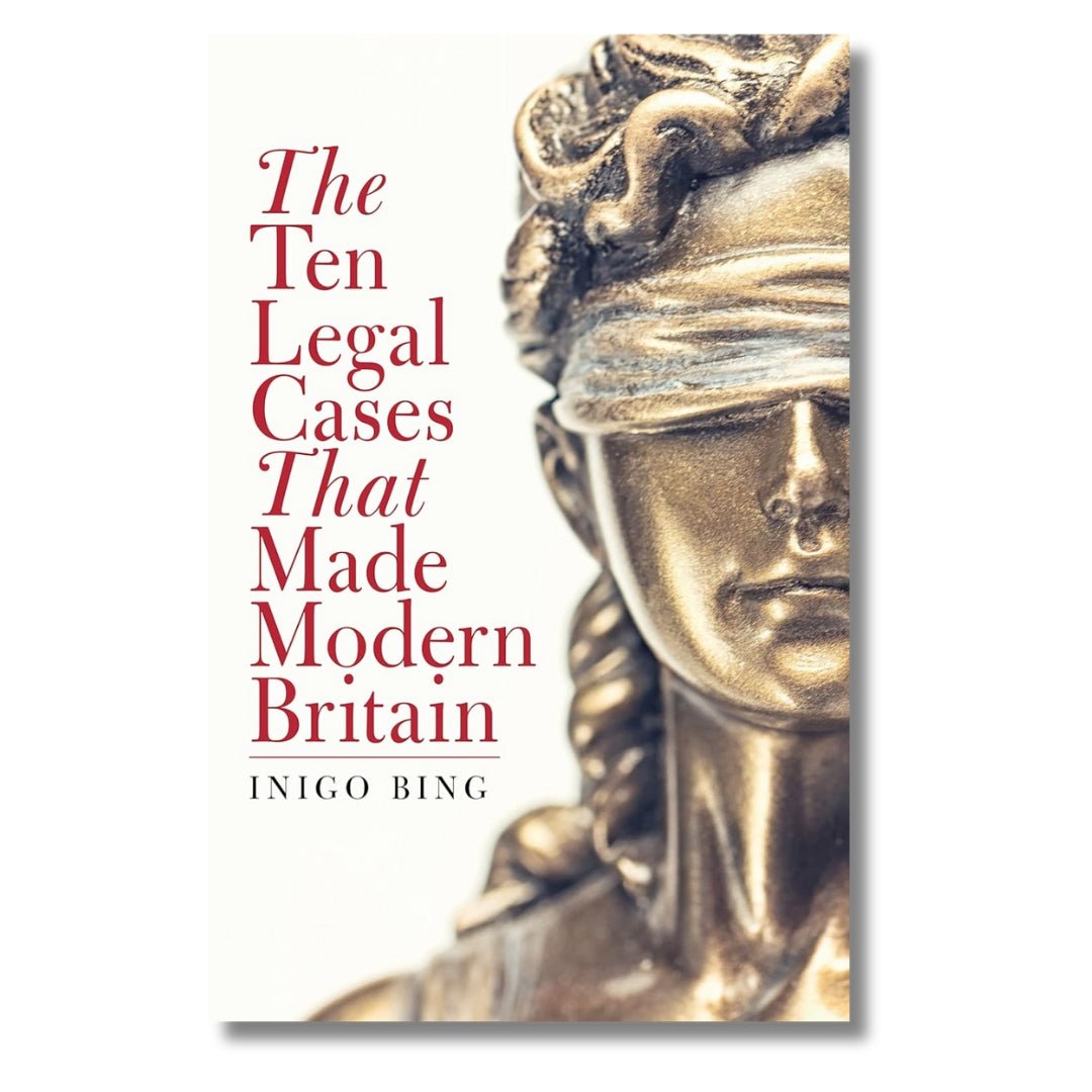 The Ten Legal Cases That Made Modern Britain by Inigo Bing - ramblingsofasikh
