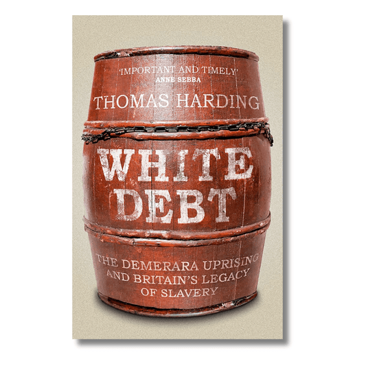 White Debt: The Demerara Uprising & Britain's Legacy of Slavery by Thomas Harding - ramblingsofasikh
