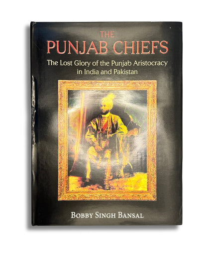 The Punjab Chiefs: The Lost Glory of the Punjab Aristocracy in India and Pakistan by Bobby Singh Bansal