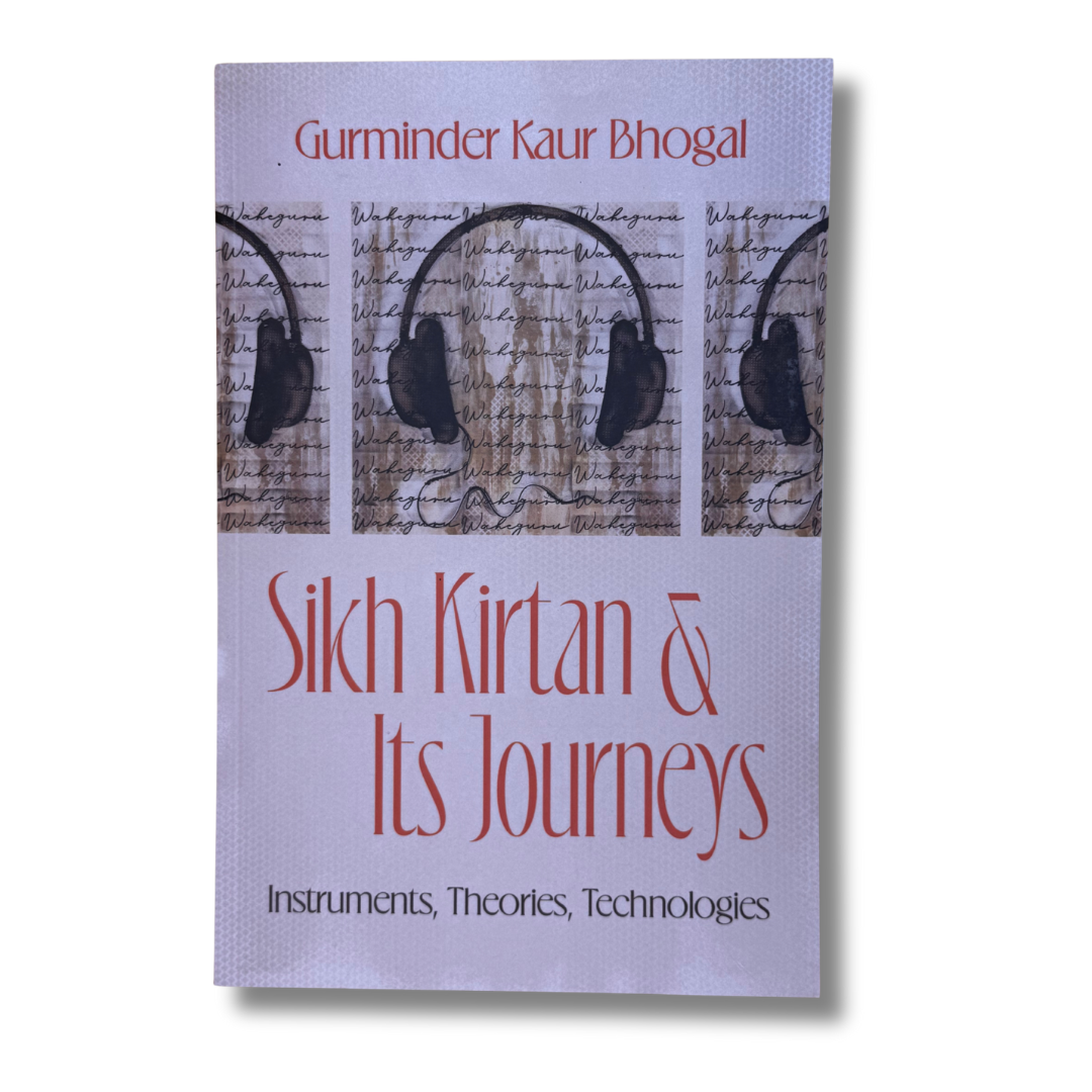 Sikh Kirtan & Its Journeys: Instruments, Theories and Technologies by Gurminder Kaur Bhogal