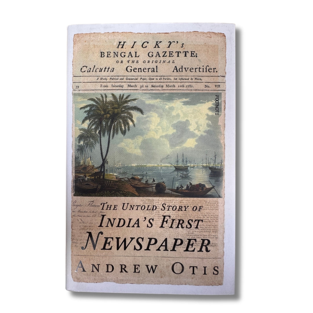 Hicky's Bengal Gazette: The Untold Story of India's First Newspaper by Andrew Otis