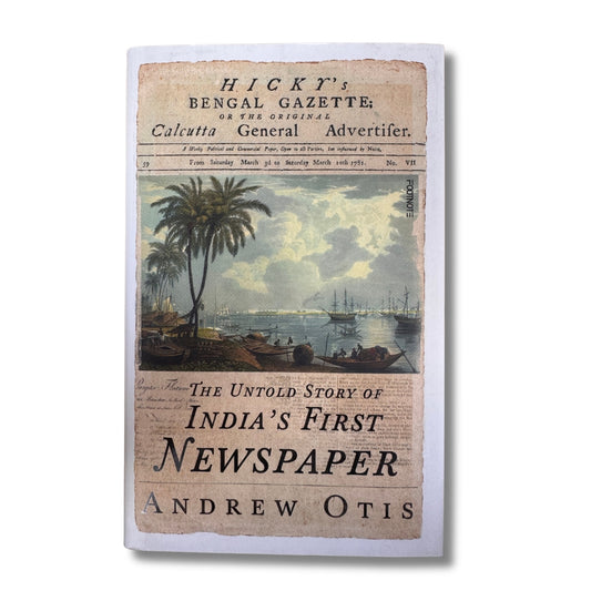 Hicky's Bengal Gazette: The Untold Story of India's First Newspaper by Andrew Otis