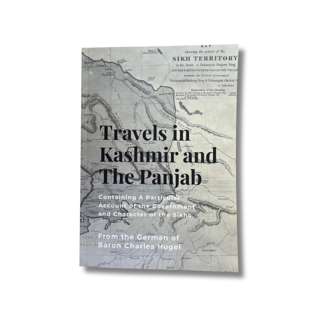 Travels in Kashmir and the Panjab: Containing a Particular Account of the Government and Character of the Sikhs by Baron Charles Hugel