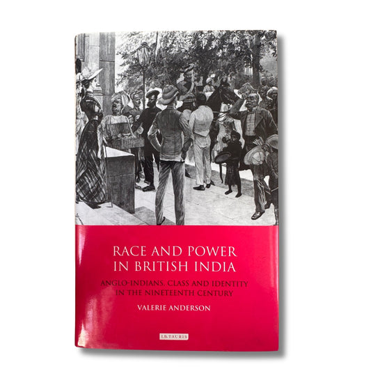 Race and Power in British India: Anglo-Indians, Class & Identity in the Nineteenth Century by Valerie Anderson