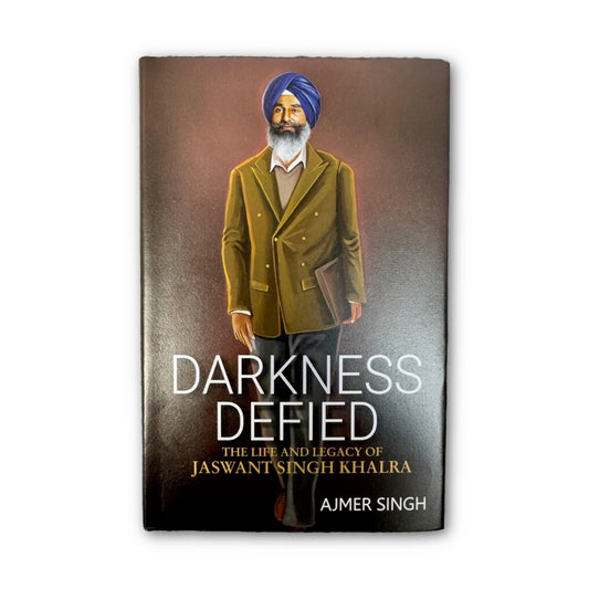 Darkness Defied: The Life & Legacy of Jaswant Singh Khalra by Ajmer Singh