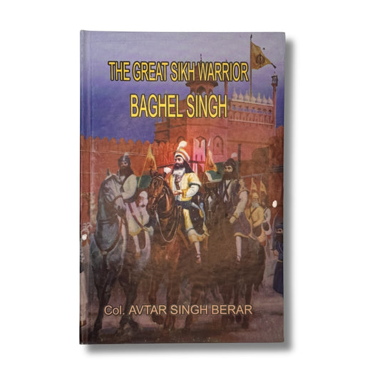 The Great Sikh Warrior: Baghel Singh by Avtar Singh
