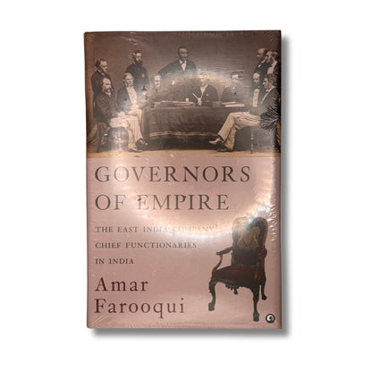 Governors of Empire: The East India Company’s Chief Functionaries in India by Amar Farooqui