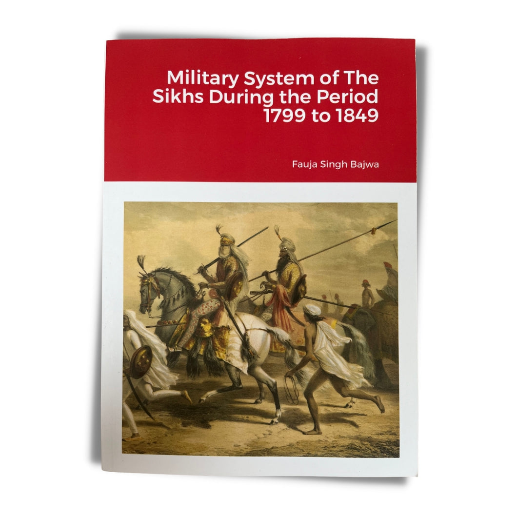 Military System of The Sikhs During the Period 1799 to 1849 by Fauja Singh Bajwa
