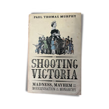 Load image into Gallery viewer, Shooting Victoria: Madness, Mayhem, and the Rebirth of the British Monarchy by Paul Thomas Murphy (Hardcover)
