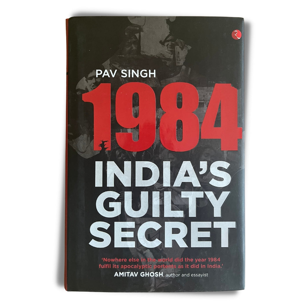 1984: India’s Guilty Secret by Pav Singh (Hardback)