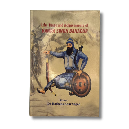 Life, Times and Achievements of Banda Singh Bahadur by Dr. Harbans Kaur Sagoo