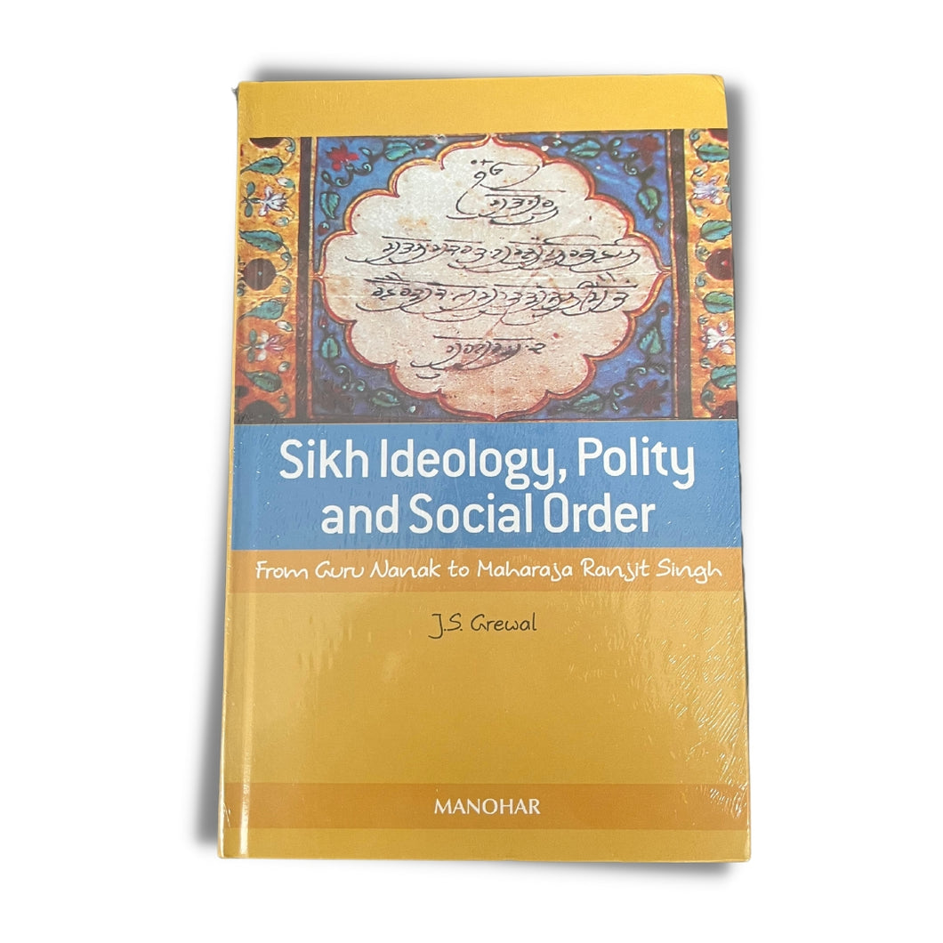 Sikh Ideology, Polity, and Social Order: From Guru Nanak to Maharaja Ranjit Singh by J.S. Grewal