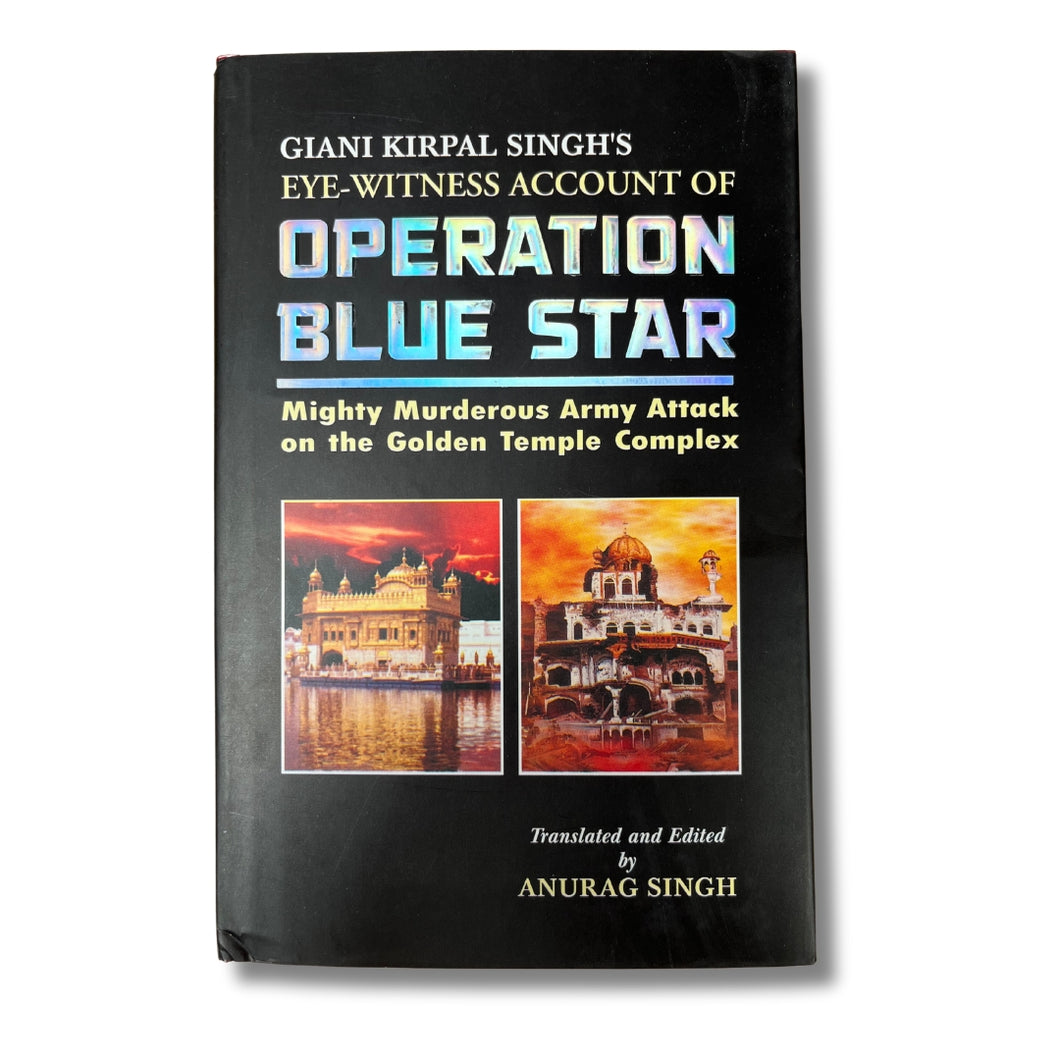 Eyewitness Account of Operation Bluestar: Mighty Murderous Army Attack on the Golden Temple Complex by Giani Kirpal Singh, Translated & Edited by Anurag Singh (Hardback)