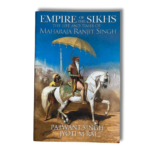 Empire of the Sikhs: The Life and Times of Maharaja Ranjut Singh (Paperback) by Patwant Singh and Jyoti M. Rai