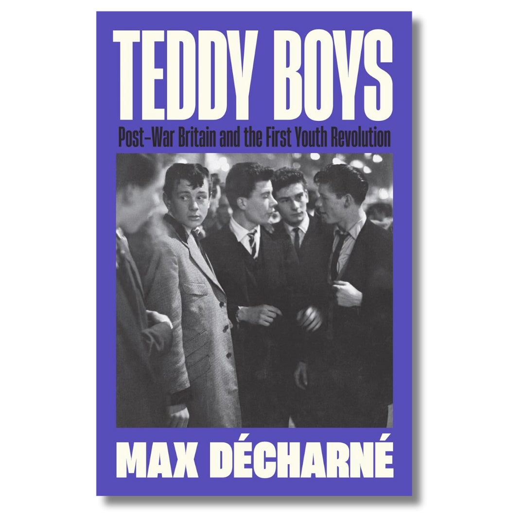Teddy Boys: Post-War Britain & the First Youth Revolution by Max Décharné