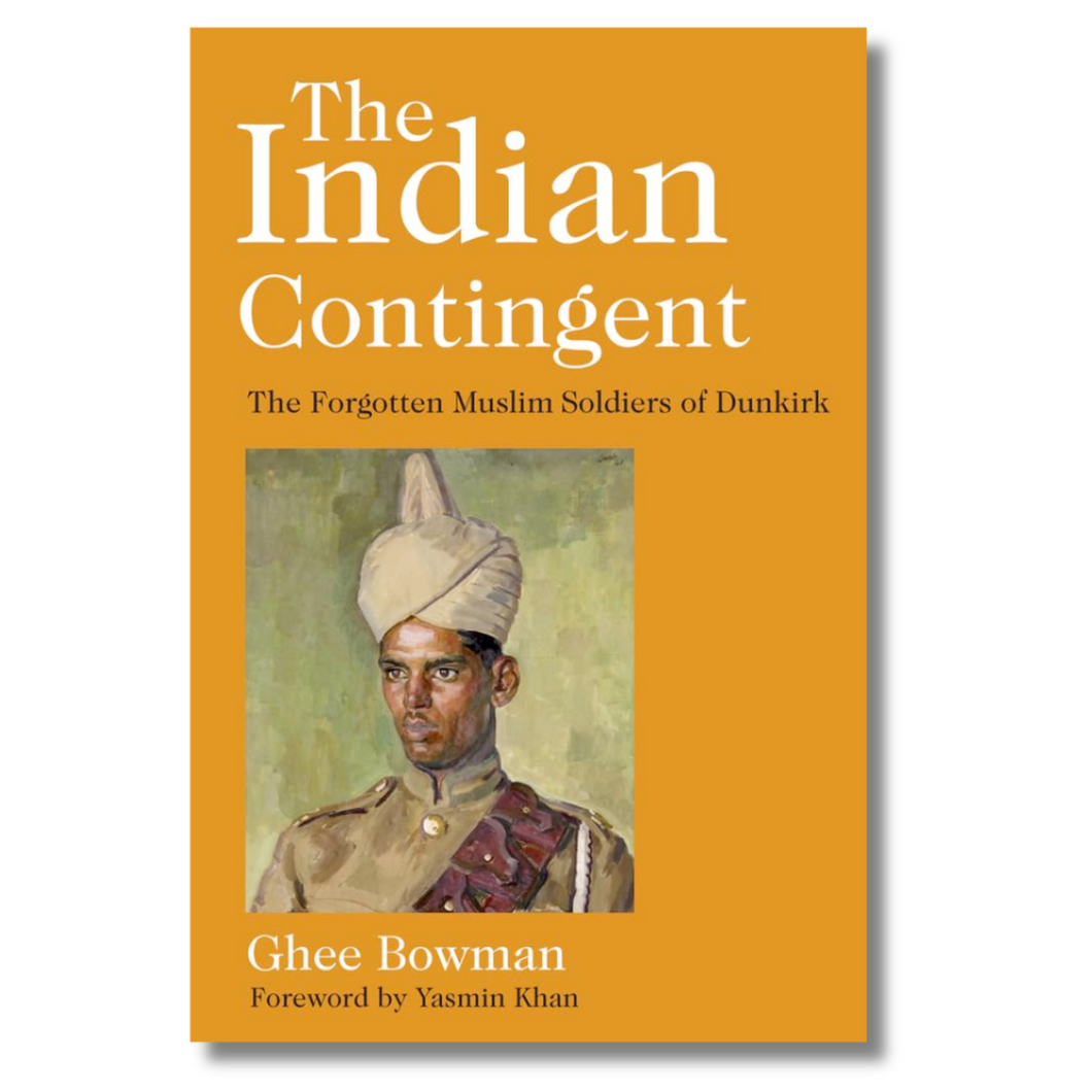 The Indian Contingent: The Forgotten Muslim Soldiers of Dunkirk by Ghee Bowman (Hardback)