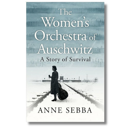 The Women’s Orchestra of Auschwitz: A Story of Survival by Anne Sebba