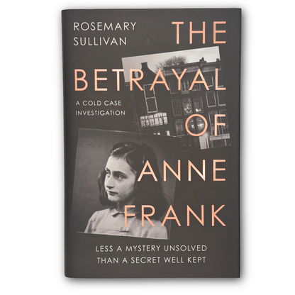 The Betrayal of Anne Frank: A Cold Case Investigation by Rosemary Sullivan