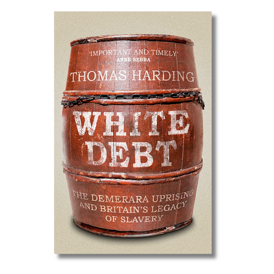 White Debt: The Demerara Uprising & Britain's Legacy of Slavery by Thomas Harding