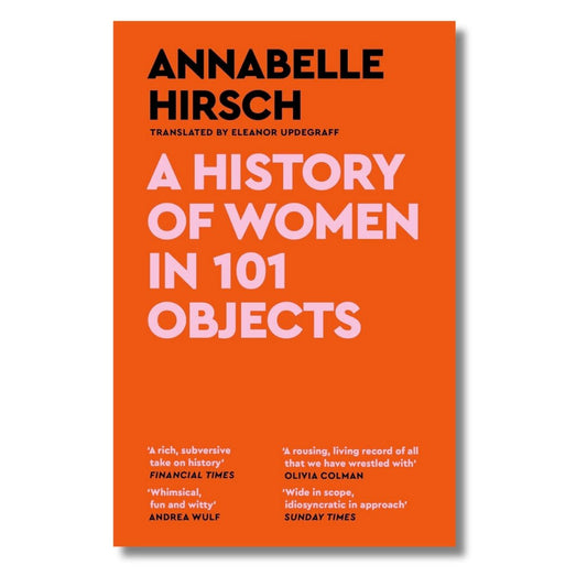 A History of Women in 101 Objects: A Walk Through Female History by Annabelle Hirsch - ramblingsofasikh
