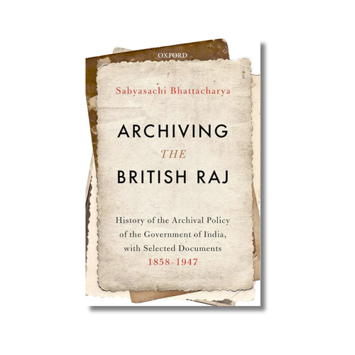 Archiving the British Raj by Sabyasachi Bhattacharya (Hardback)