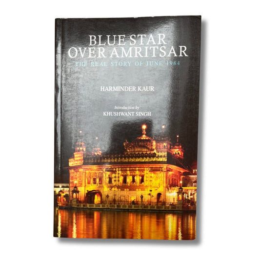 Blue Star Over Amritsar: The Real Story of 1984 by Harminder Kaur - ramblingsofasikh