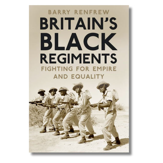 Britain's Black Regiments: Fighting for Empire and Equality by Barry Renfrew - ramblingsofasikh