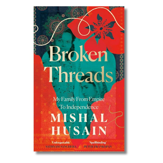Broken Threads: My Family from Empire to Independence by Mishal Husain - ramblingsofasikh
