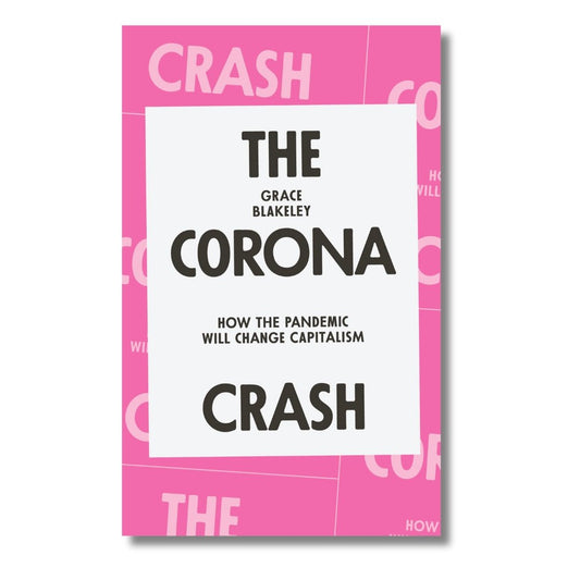 Corona Crash: How The Pandemic Will Change Capitalism by Grace Blakeley - ramblingsofasikh