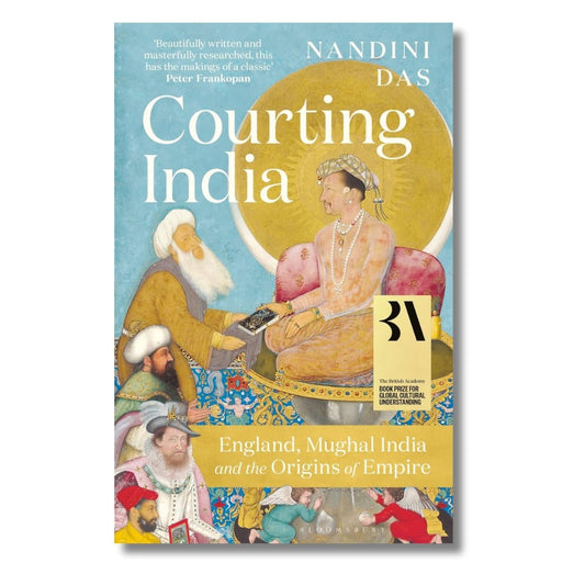 Courting India: England, Mughal India and the Origins of Empire by Nandini Das - ramblingsofasikh