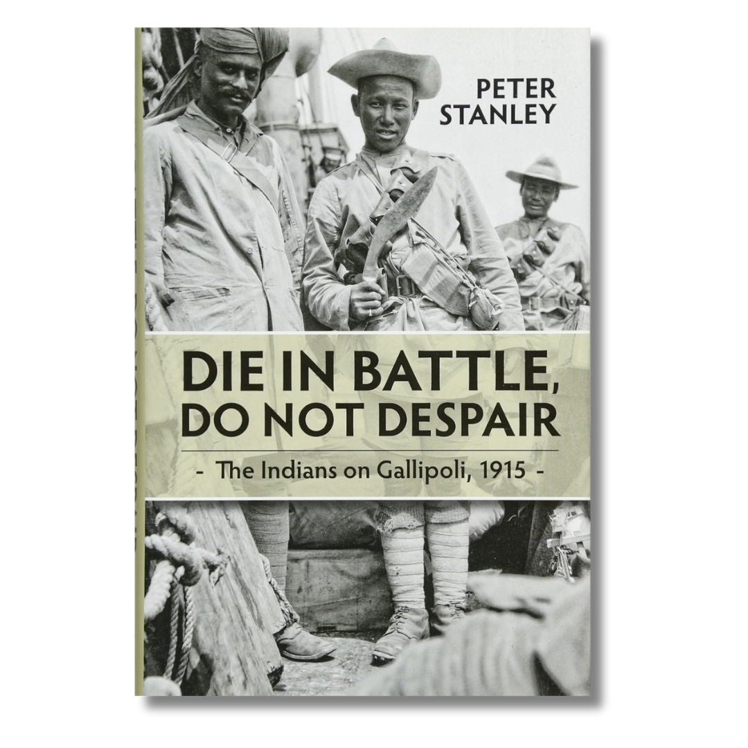 Die in Battle, Do Not Despair: The Indians on Gallipoli 1915 by Peter Stanley - ramblingsofasikh