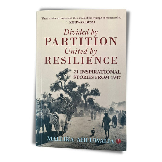 Divided by Partition: United by Resilience: 21 Inspirational Stories from 1947 by Mallika Ahluwalia - ramblingsofasikh