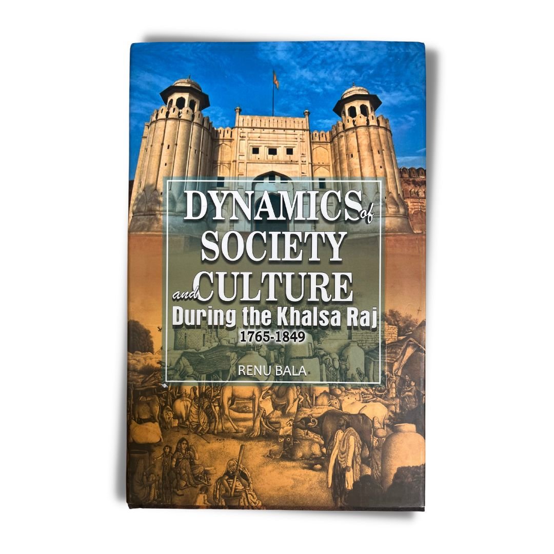 Dynamics of Society And Culture During the Khalsa Raj (1765 - 1849) by Renu Bala - ramblingsofasikh