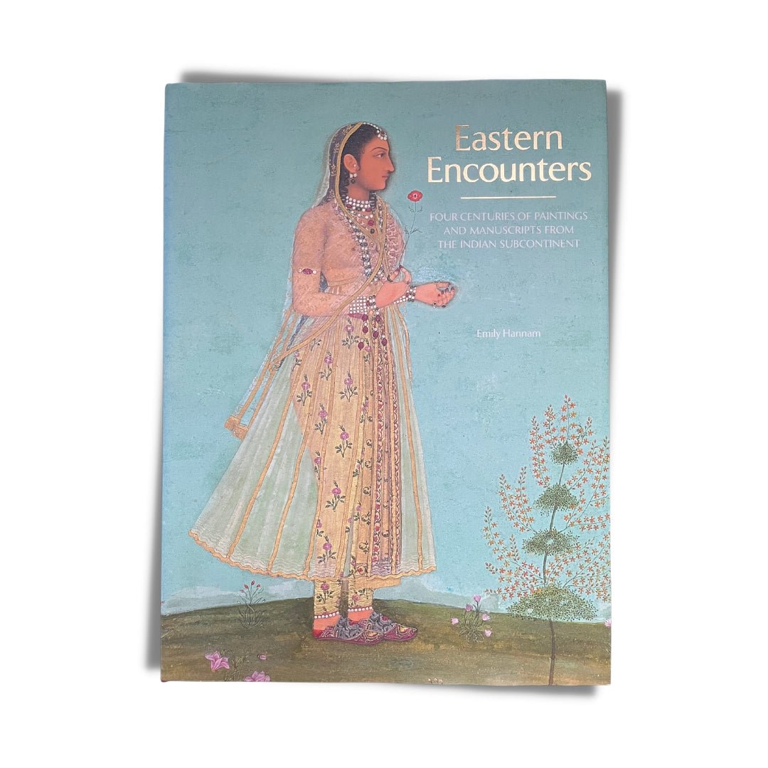 Eastern Encounters: Four Centuries of Paintings and Manuscripts from the Indian Subcontinent by Emily Hannam - ramblingsofasikh