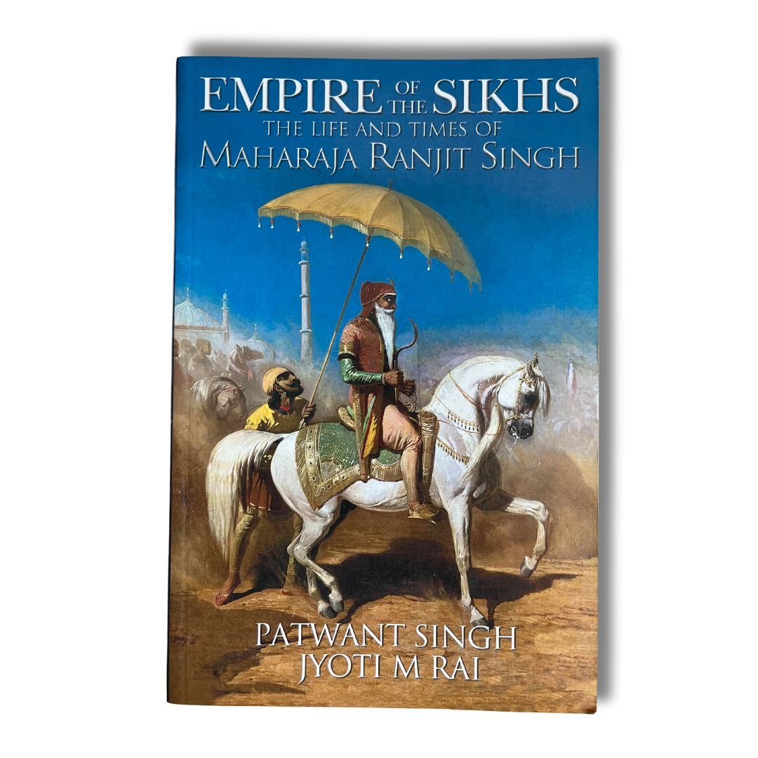 Empire of the Sikhs: The Life and Times of Maharaja Ranjut Singh by Patwant Singh and Jyoti M. Rai - ramblingsofasikh