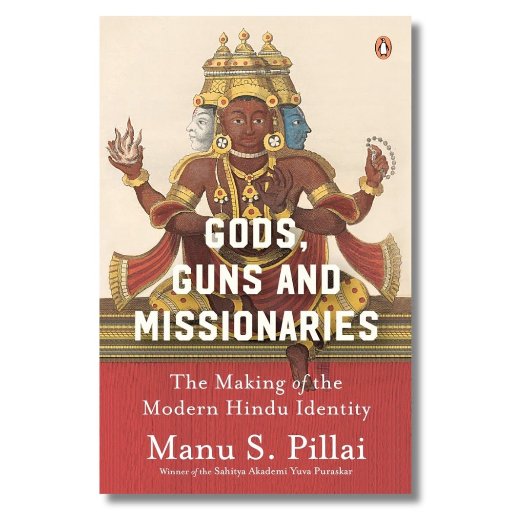 Gods, Guns and Missionaries: The Making of the Modern Hindu Identity by Manu S Pillai - ramblingsofasikh